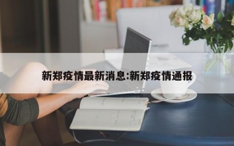 新郑疫情最新消息:新郑疫情通报