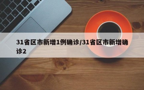 31省区市新增1例确诊/31省区市新增确诊2