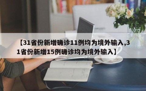 【31省份新增确诊11例均为境外输入,31省份新增15例确诊均为境外输入】