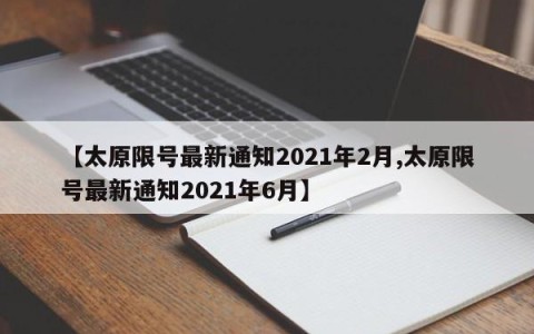 【太原限号最新通知2021年2月,太原限号最新通知2021年6月】