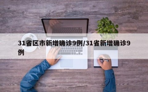 31省区市新增确诊9例/31省新增确诊9例 