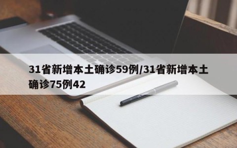 31省新增本土确诊59例/31省新增本土确诊75例42