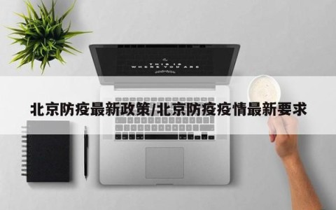 北京防疫最新政策/北京防疫疫情最新要求
