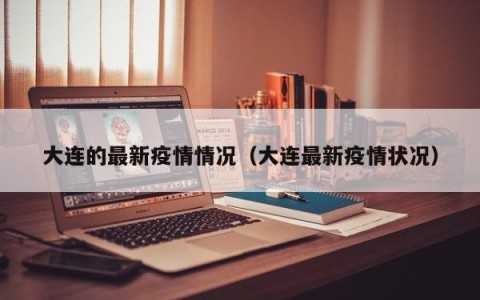 大连的最新疫情情况（大连最新疫情状况）