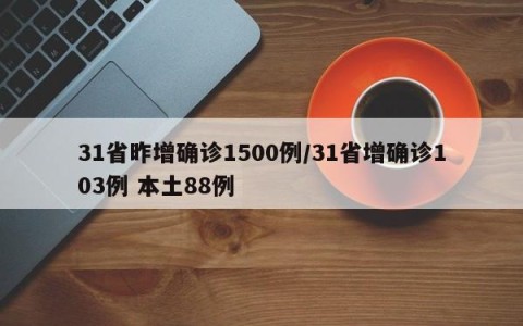 31省昨增确诊1500例/31省增确诊103例 本土88例