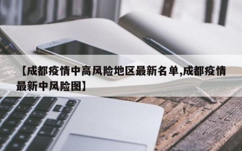 【成都疫情中高风险地区最新名单,成都疫情最新中风险图】