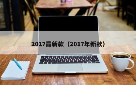 2017最新款（2017年新款）