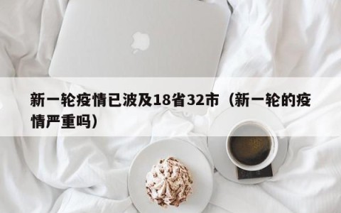 新一轮疫情已波及18省32市（新一轮的疫情严重吗）
