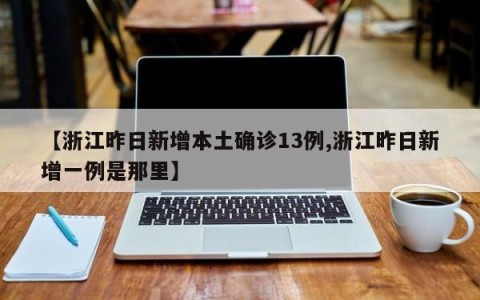 【浙江昨日新增本土确诊13例,浙江昨日新增一例是那里】