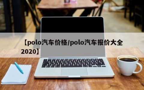 【polo汽车价格/polo汽车报价大全2020】