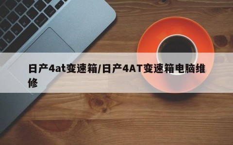 日产4at变速箱/日产4AT变速箱电脑维修