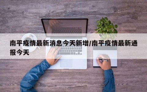 南平疫情最新消息今天新增/南平疫情最新通报今天