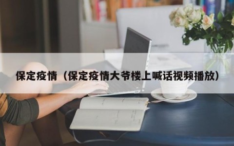 保定疫情（保定疫情大爷楼上喊话视频播放）
