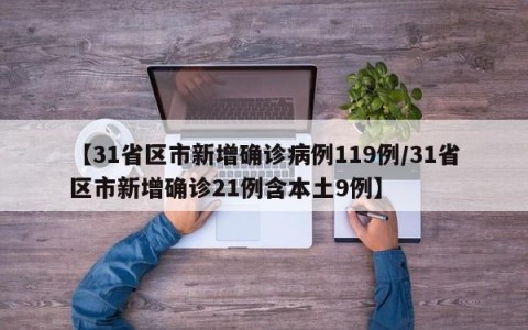 【31省区市新增确诊病例119例/31省区市新增确诊21例含本土9例】