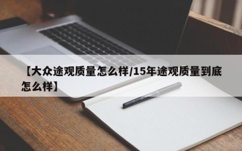 【大众途观质量怎么样/15年途观质量到底怎么样】
