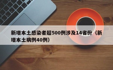 新增本土感染者超500例涉及14省份（新增本土病例40例）